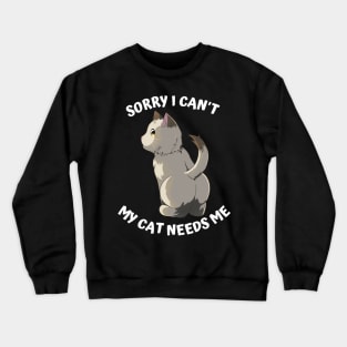 Sorry I Cant My Cat Needs Me, Funny Cat Crewneck Sweatshirt